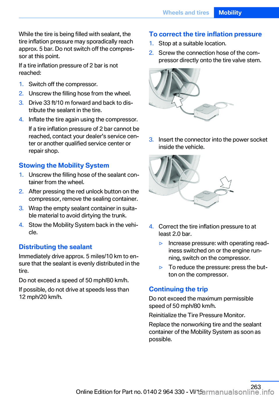 BMW 740LI XDRIVE SEDAN 2015  Owners Manual While the tire is being filled with sealant, the
tire inflation pressure may sporadically reach
approx. 5 bar. Do not switch off the compres‐
sor at this point.
If a tire inflation pressure of 2 bar