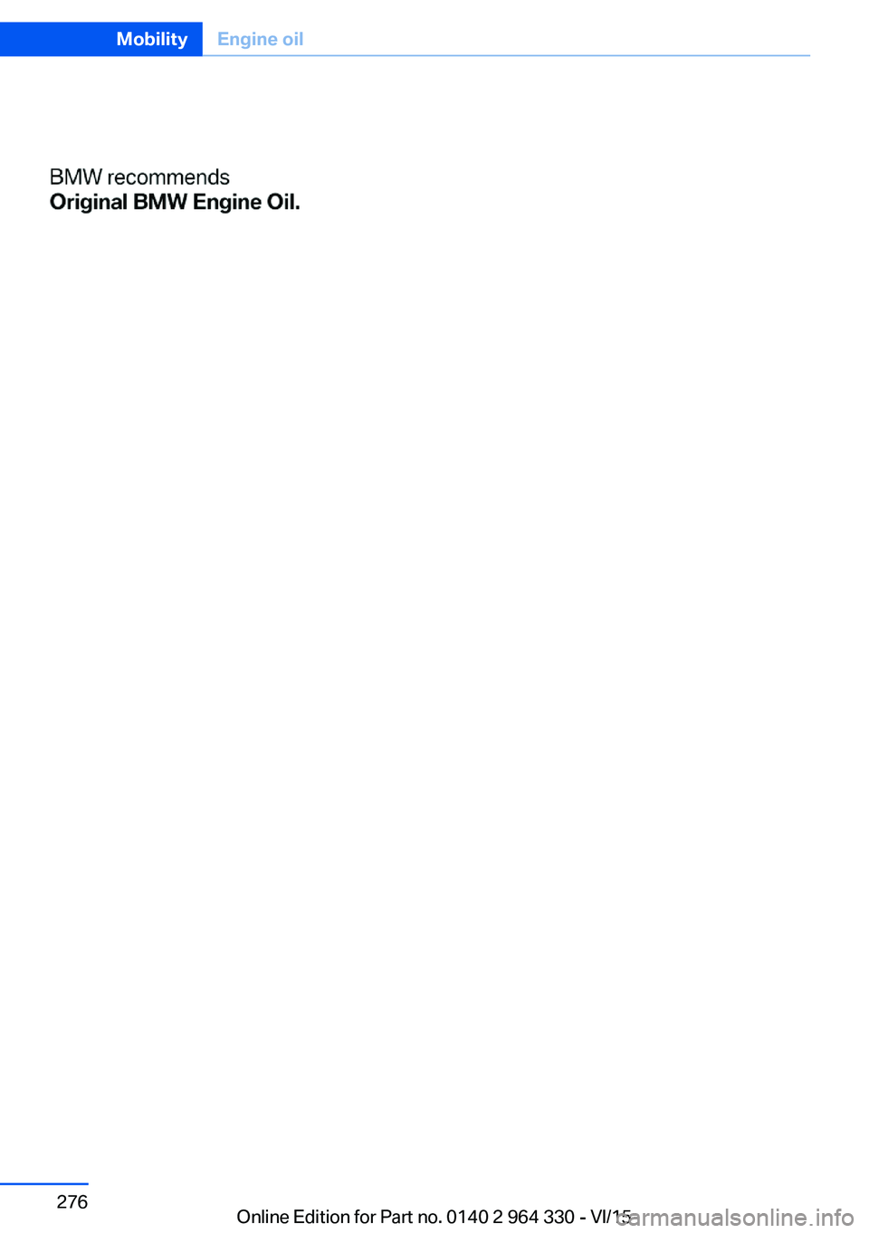 BMW 740LI XDRIVE SEDAN 2015 Owners Manual Seite 276MobilityEngine oil276
Online Edition for Part no. 0140 2 964 330 - VI/15 BMW 740LI XDRIVE SEDAN 2015 Owners Manual Seite 276MobilityEngine oil276
Online Edition for Part no. 0140 2 964 330 - VI/15