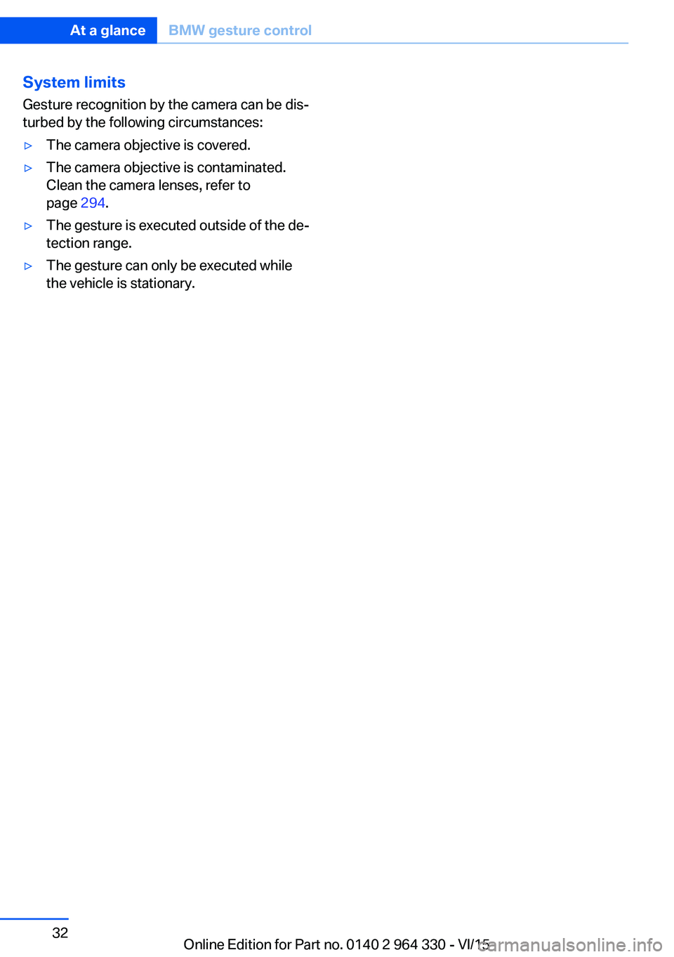 BMW 740LI XDRIVE SEDAN 2015 Owners Guide System limits
Gesture recognition by the camera can be dis‐
turbed by the following circumstances:▷The camera objective is covered.▷The camera objective is contaminated.
Clean the camera lenses, BMW 740LI XDRIVE SEDAN 2015 Owners Guide System limits
Gesture recognition by the camera can be dis‐
turbed by the following circumstances:▷The camera objective is covered.▷The camera objective is contaminated.
Clean the camera lenses,
