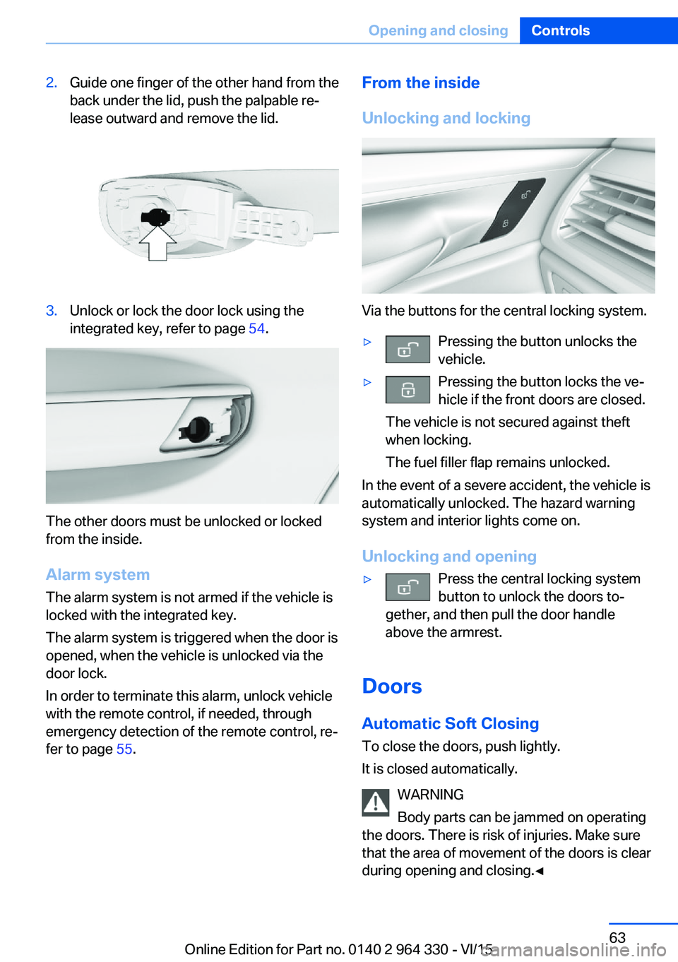 BMW 740LI XDRIVE SEDAN 2015 Owners Manual 2.Guide one finger of the other hand from the
back under the lid, push the palpable re‐
lease outward and remove the lid.3.Unlock or lock the door lock using the
integrated key, refer to page 54.
T BMW 740LI XDRIVE SEDAN 2015 Owners Manual 2.Guide one finger of the other hand from the
back under the lid, push the palpable re‐
lease outward and remove the lid.3.Unlock or lock the door lock using the
integrated key, refer to page 54.
T