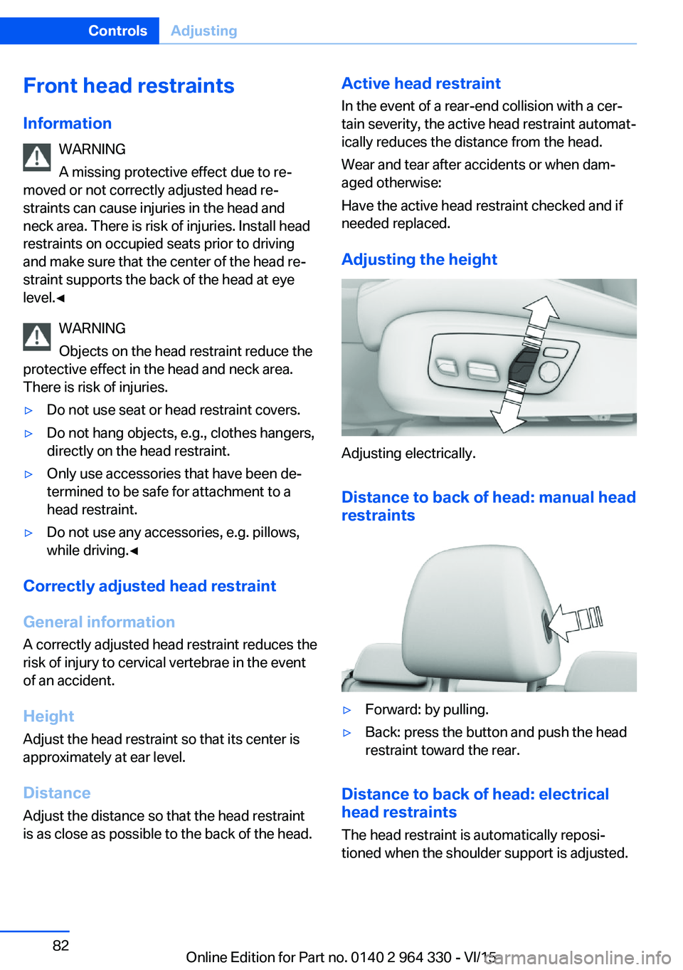 BMW 740LI XDRIVE SEDAN 2015 Manual Online Front head restraintsInformation WARNING
A missing protective effect due to re‐
moved or not correctly adjusted head re‐
straints can cause injuries in the head and
neck area. There is risk of inj BMW 740LI XDRIVE SEDAN 2015 Manual Online Front head restraintsInformation WARNING
A missing protective effect due to re‐
moved or not correctly adjusted head re‐
straints can cause injuries in the head and
neck area. There is risk of inj