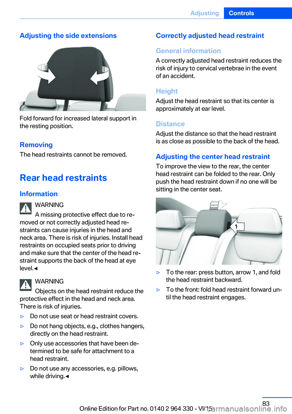 BMW 740LI XDRIVE SEDAN 2015 Manual Online Adjusting the side extensions
Fold forward for increased lateral support in
the resting position.
Removing The head restraints cannot be removed.
Rear head restraints
Information WARNING
A missing pro BMW 740LI XDRIVE SEDAN 2015 Manual Online Adjusting the side extensions
Fold forward for increased lateral support in
the resting position.
Removing The head restraints cannot be removed.
Rear head restraints
Information WARNING
A missing pro