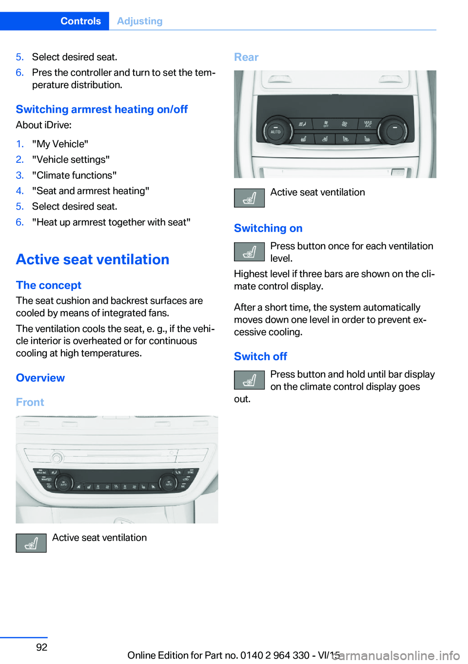 BMW 740LI XDRIVE SEDAN 2015 Owners Manual 5.Select desired seat.6.Pres the controller and turn to set the tem‐
perature distribution.
Switching armrest heating on/off
About iDrive:
1."My Vehicle"2."Vehicle settings"3."Cl BMW 740LI XDRIVE SEDAN 2015 Owners Manual 5.Select desired seat.6.Pres the controller and turn to set the tem‐
perature distribution.
Switching armrest heating on/off
About iDrive:
1."My Vehicle"2."Vehicle settings"3."Cl