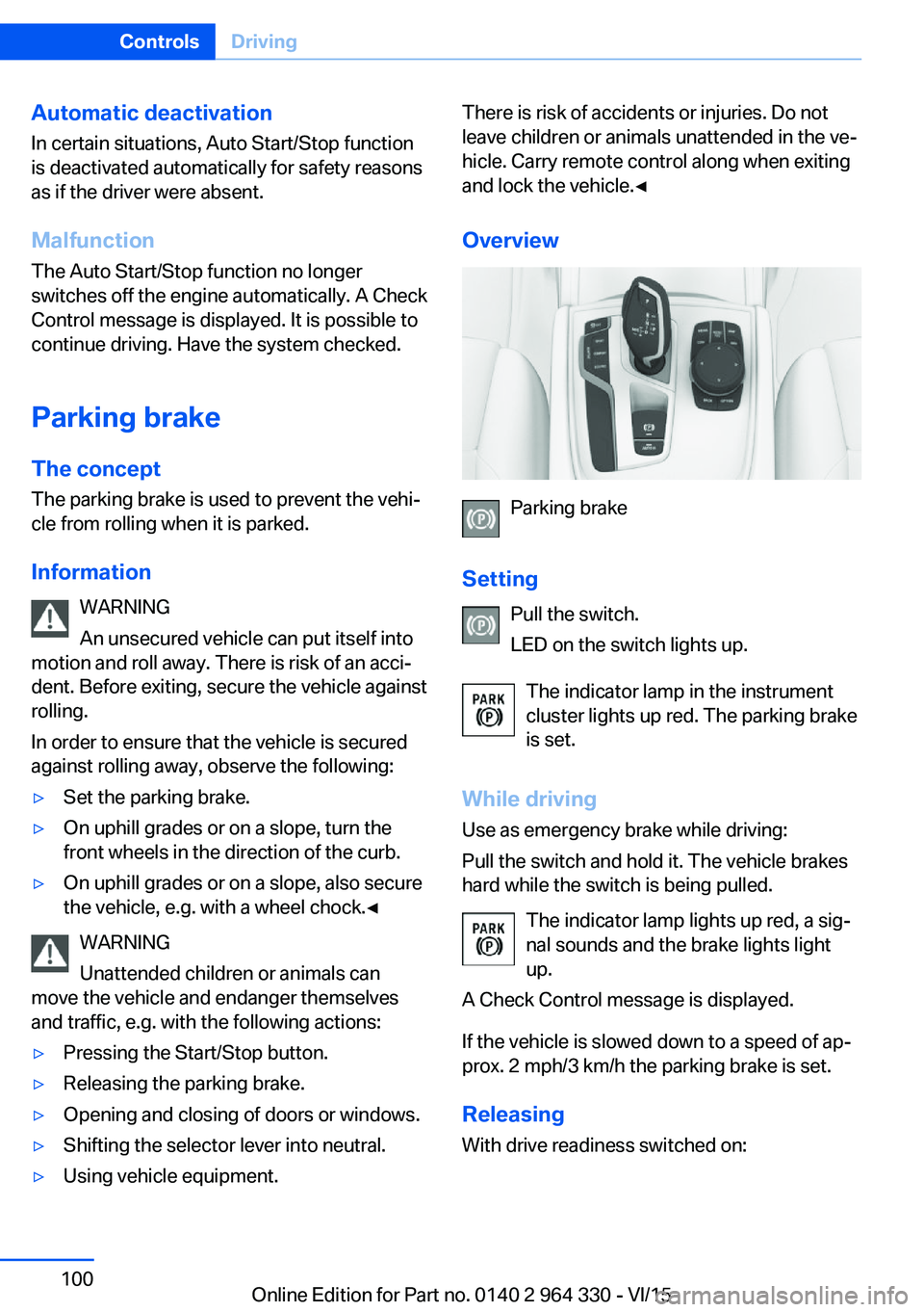 BMW 740LI XDRIVE SEDAN 2015 Owners Manual Automatic deactivation
In certain situations, Auto Start/Stop function
is deactivated automatically for safety reasons
as if the driver were absent.
Malfunction
The Auto Start/Stop function no longer
BMW 740LI XDRIVE SEDAN 2015 Owners Manual Automatic deactivation
In certain situations, Auto Start/Stop function
is deactivated automatically for safety reasons
as if the driver were absent.
Malfunction
The Auto Start/Stop function no longer