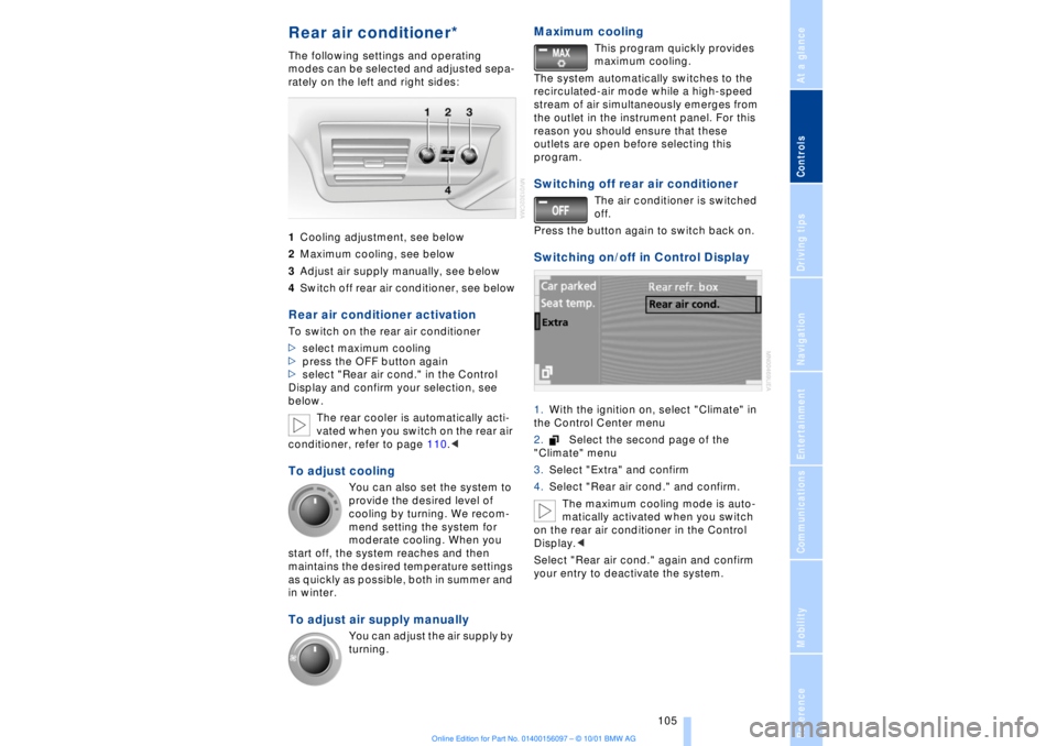 BMW 745LI SEDAN 2002 Owners Manual At a glanceControlsDriving tipsCommunicationsNavigationEntertainmentMobilityReference
105
Rear air conditioner* The following settings and operating
modes can be selected and adjusted sepa-
rately o BMW 745LI SEDAN 2002 Owners Manual At a glanceControlsDriving tipsCommunicationsNavigationEntertainmentMobilityReference
105
Rear air conditioner* The following settings and operating
modes can be selected and adjusted sepa-
rately o