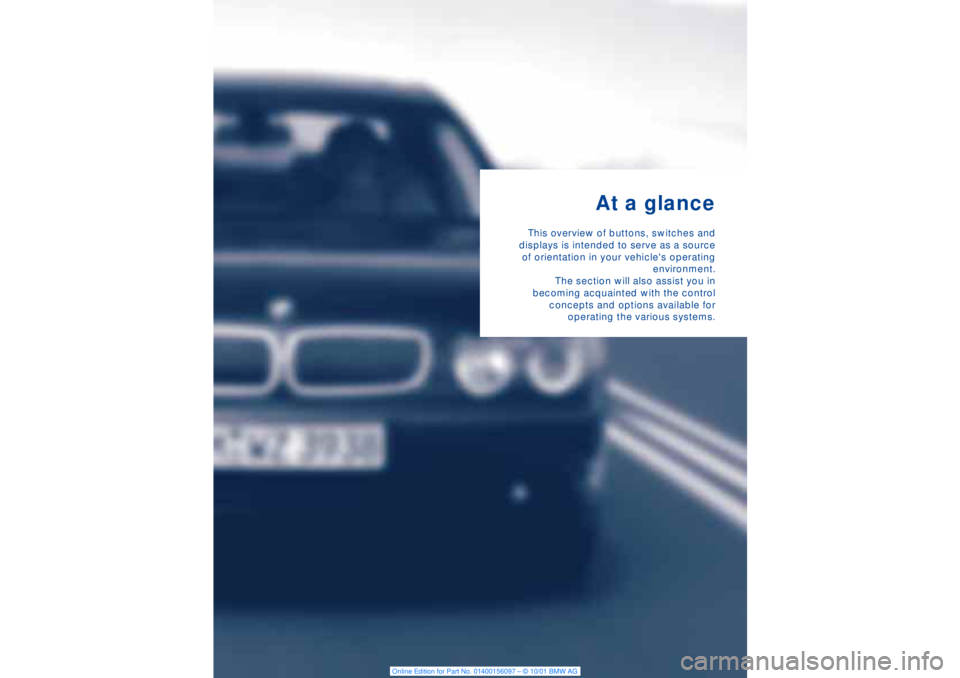 BMW 745LI SEDAN 2002 User Guide
At a glance This overview of buttons, switches and
displays is intended to serve as a source
of orientation in your vehicles operating
environment.
The section will also assist you in
becoming acqu BMW 745LI SEDAN 2002 User Guide
At a glance This overview of buttons, switches and
displays is intended to serve as a source
of orientation in your vehicles operating
environment.
The section will also assist you in
becoming acqu