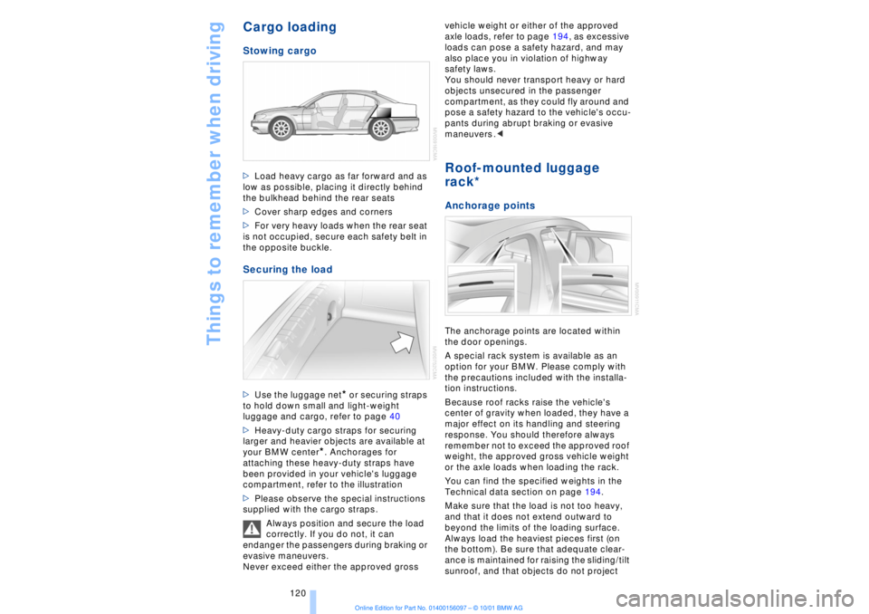 BMW 745LI SEDAN 2002 Owners Manual Things to remember when driving
120
Cargo loadingStowing cargo >Load heavy cargo as far forward and as
low as possible, placing it directly behind
the bulkhead behind the rear seats
>Cover sharp ed BMW 745LI SEDAN 2002 Owners Manual Things to remember when driving
120
Cargo loadingStowing cargo >Load heavy cargo as far forward and as
low as possible, placing it directly behind
the bulkhead behind the rear seats
>Cover sharp ed