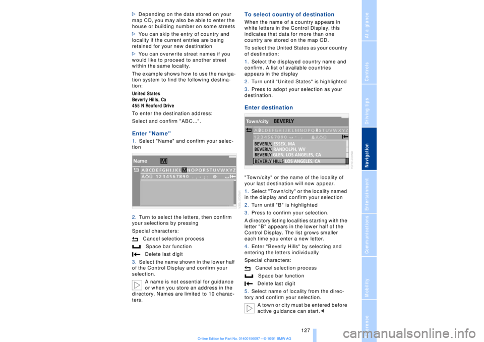 BMW 745LI SEDAN 2002  Owners Manual At a glanceControlsDriving tipsCommunicationsNavigationEntertainmentMobilityReference
 127
>Depending on the data stored on your 
map CD, you may also be able to enter the 
house or building number on