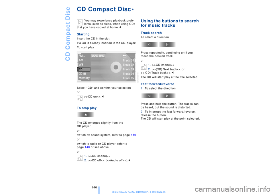 BMW 745LI SEDAN 2002  Owners Manual CD Compact Disc
146
CD Compact Disc  
You may experience playback prob-
lems, such as skips, when using CDs 
that you have copied at home.< 
StartingInsert the CD in the slot.
If a CD is already inser