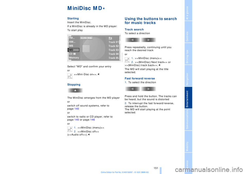 BMW 745LI SEDAN 2002  Owners Manual At a glanceControlsDriving tipsCommunicationsNavigationEntertainmentMobilityReference
 151
MiniDisc MDStartingInsert the MiniDisc.
If a MiniDisc is already in the MD player:
To start play
Select "MD" 