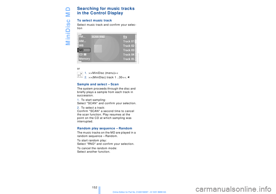 BMW 745LI SEDAN 2002 Owners Manual MiniDisc MD
152
Searching for music tracks
in the Control DisplayTo select music trackSelect music track and confirm your selec-
tion
or
1.>>MiniDisc (menu)<<
2.>>(MiniDisc) track 1 ..30<<.<Sample an BMW 745LI SEDAN 2002 Owners Manual MiniDisc MD
152
Searching for music tracks
in the Control DisplayTo select music trackSelect music track and confirm your selec-
tion
or
1.>>MiniDisc (menu)<<
2.>>(MiniDisc) track 1 ..30<<.<Sample an