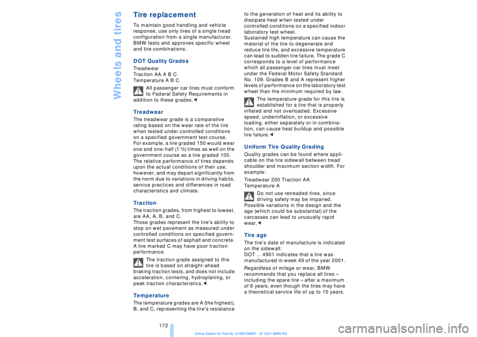 BMW 745LI SEDAN 2002  Owners Manual Wheels and tires
172
Tire replacement To maintain good handling and vehicle 
response, use only tires of a single tread 
configuration from a single manufacturer. 
BMW tests and approves specific whee