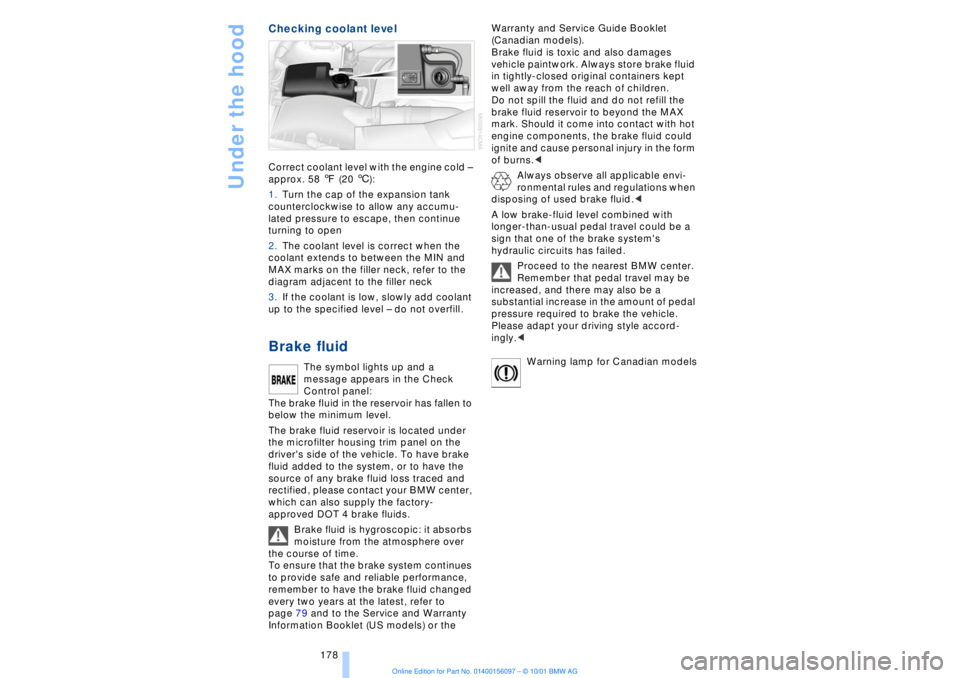 BMW 745LI SEDAN 2002 Owners Manual Under the hood
178
Checking coolant level Correct coolant level with the engine cold Ð
approx. 58 7 (20 6):
1.Turn the cap of the expansion tank
counterclockwise to allow any accumu-
lated pressur BMW 745LI SEDAN 2002 Owners Manual Under the hood
178
Checking coolant level Correct coolant level with the engine cold Ð
approx. 58 7 (20 6):
1.Turn the cap of the expansion tank
counterclockwise to allow any accumu-
lated pressur