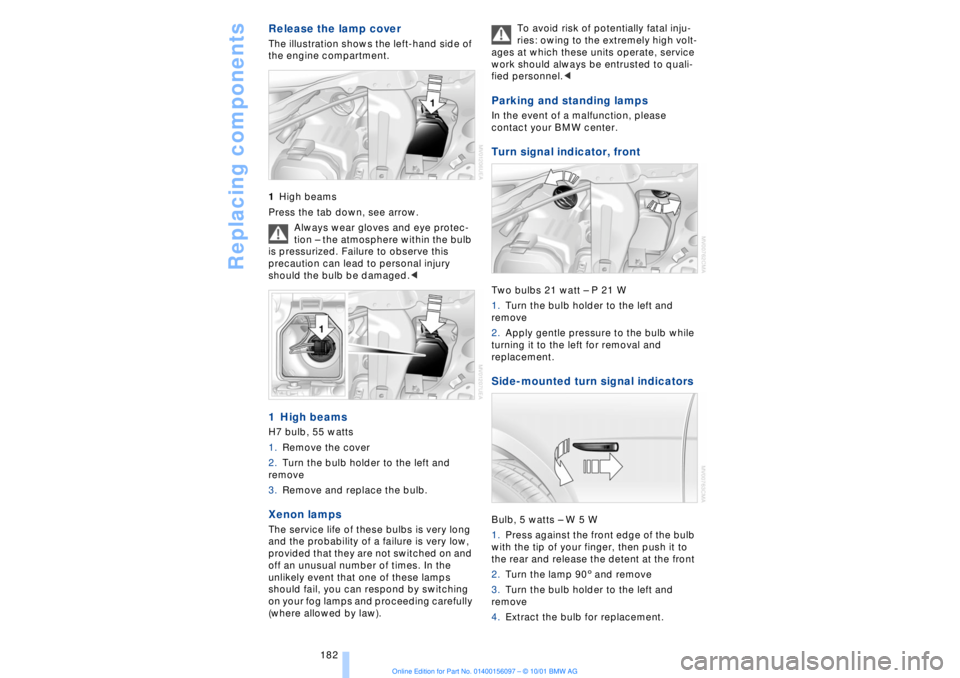 BMW 745LI SEDAN 2002 Owners Manual Replacing components
182
Release the lamp cover The illustration shows the left-hand side of
the engine compartment.
1High beams
Press the tab down, see arrow.
Always wear gloves and eye protec-
ti BMW 745LI SEDAN 2002 Owners Manual Replacing components
182
Release the lamp cover The illustration shows the left-hand side of
the engine compartment.
1High beams
Press the tab down, see arrow.
Always wear gloves and eye protec-
ti