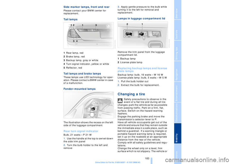 BMW 745LI SEDAN 2002  Owners Manual OverviewControlsDriving tipsCommunicationsNavigationEntertainmentMobilityReference
 183
Side marker lamps, front and rear Please contact your BMW center for 
replacement. Tail lamps 1Rear lamp, red 
2