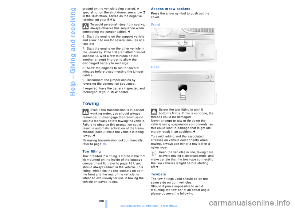 BMW 745LI SEDAN 2002  Owners Manual Help Ð Giving and receiving
188 ground on the vehicle being started. A 
special nut on the strut dome, see arrow 2 
in the illustration, serves as the negative 
terminal on your BMW
To avoid personal