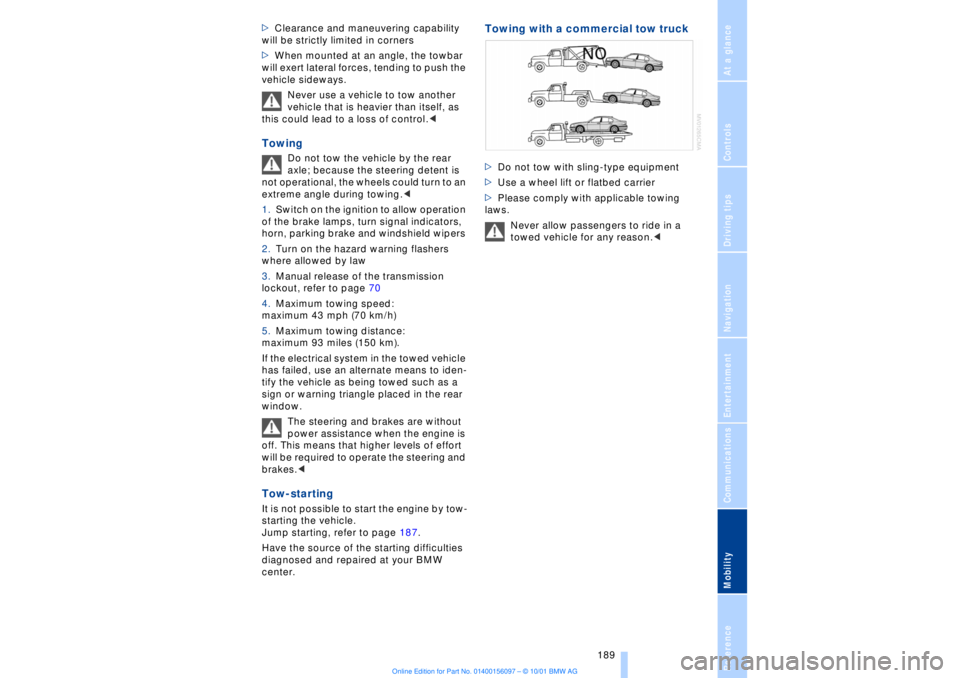 BMW 745LI SEDAN 2002  Owners Manual At a glanceControlsDriving tipsCommunicationsNavigationEntertainmentMobilityReference
 189
>Clearance and maneuvering capability 
will be strictly limited in corners 
>When mounted at an angle, the to