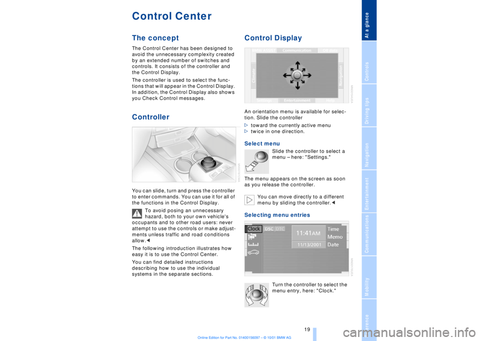 BMW 745LI SEDAN 2002  Owners Manual At a glanceControlsDriving tipsCommunicationsNavigationEntertainmentMobilityReference
 19
Control CenterThe concept The Control Center has been designed to 
avoid the unnecessary complexity created 
b