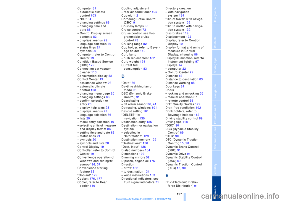 BMW 745LI SEDAN 2002  Owners Manual  197
At a glanceControlsDriving tipsCommunicationsNavigationEntertainmentMobilityReference
Computer 81
Ð automatic climate 
control 103
Ð "BC" 84
Ð changing settings 86
Ð changing time and 
date 8
