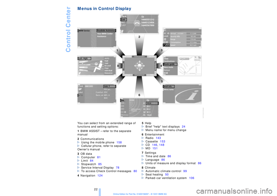 BMW 745LI SEDAN 2002  Owners Manual Control Center
22
Menus in Control Display You can select from an extended range of 
functions and setting options: 
1BMW ASSIST Ð refer to the separate 
manual
2Communications 
>Using the mobile pho