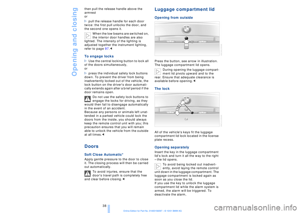 BMW 745LI SEDAN 2002  Owners Manual Opening and closing
38 then pull the release handle above the 
armrest 
or 
>pull the release handle for each door 
twice: the first pull unlocks the door, and 
the second one opens it. 
When the low 