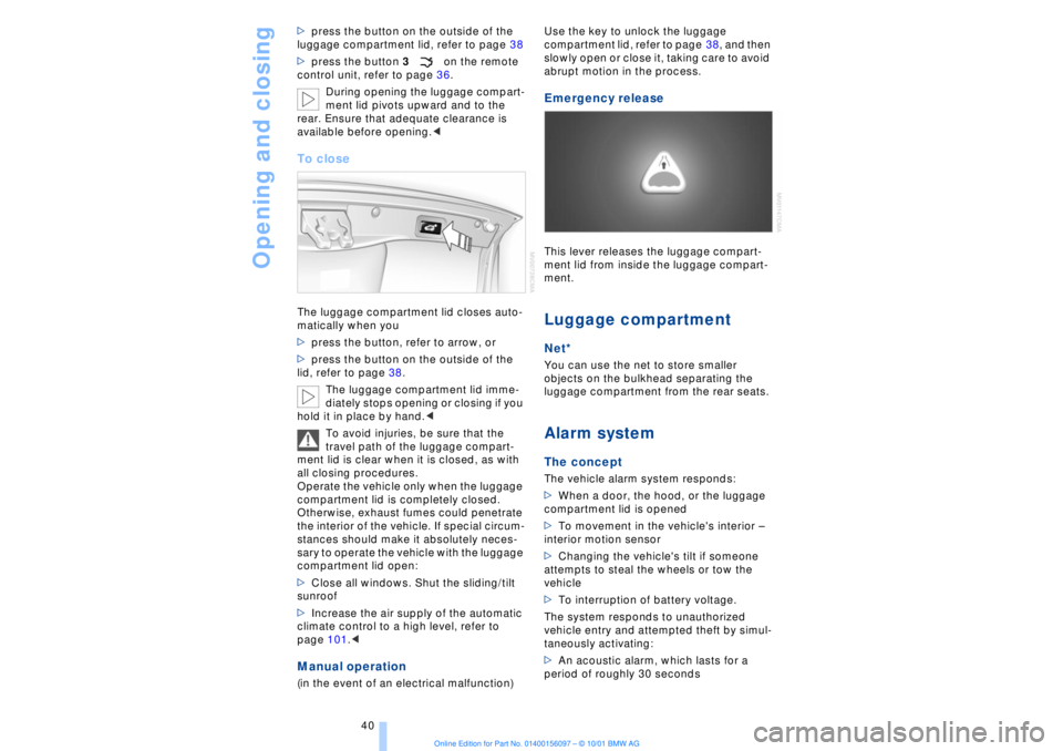 BMW 745LI SEDAN 2002 Service Manual Opening and closing
40 >press the button on the outside of the
luggage compartment lid, refer to page 38
>press the button 3on the remote
control unit, refer to page 36.
During opening the luggage c BMW 745LI SEDAN 2002 Service Manual Opening and closing
40 >press the button on the outside of the
luggage compartment lid, refer to page 38
>press the button 3on the remote
control unit, refer to page 36.
During opening the luggage c