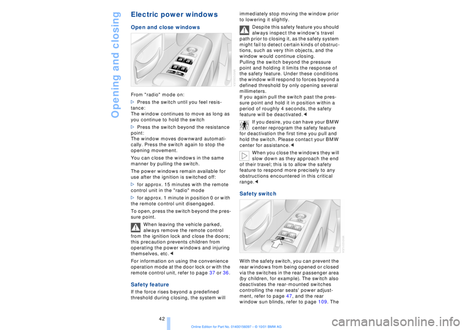 BMW 745LI SEDAN 2002 Service Manual Opening and closing
42
Electric power windows Open and close windowsFrom "radio" mode on:
>Press the switch until you feel resis-
tance:
The window continues to move as long as
you continue to hold BMW 745LI SEDAN 2002 Service Manual Opening and closing
42
Electric power windows Open and close windowsFrom "radio" mode on:
>Press the switch until you feel resis-
tance:
The window continues to move as long as
you continue to hold