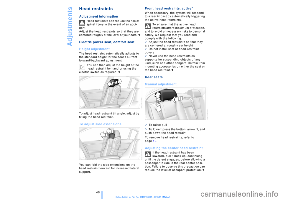 BMW 745LI SEDAN 2002 Service Manual Adjustments
48
Head restraints Adjustment information
Head restraints can reduce the risk of
spinal injury in the event of an acci-
dent.
Adjust the head restraints so that they are
centered rough BMW 745LI SEDAN 2002 Service Manual Adjustments
48
Head restraints Adjustment information
Head restraints can reduce the risk of
spinal injury in the event of an acci-
dent.
Adjust the head restraints so that they are
centered rough