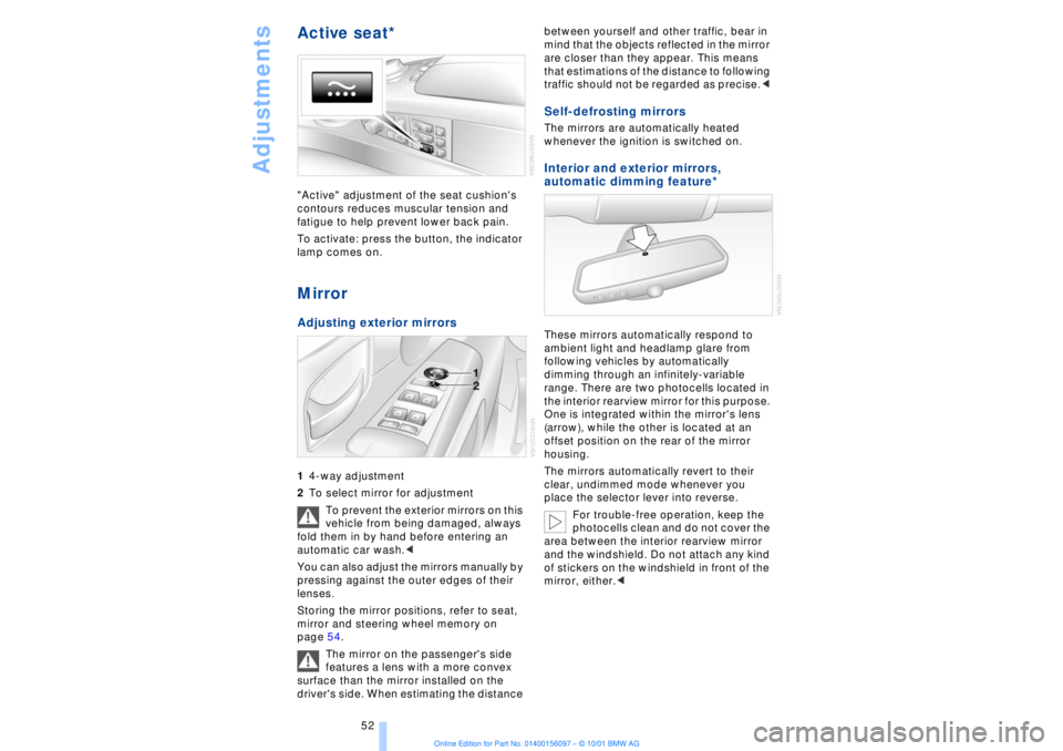 BMW 745LI SEDAN 2002  Owners Manual Adjustments
52
Active seat* "Active" adjustment of the seat cushions 
contours reduces muscular tension and 
fatigue to help prevent lower back pain. 
To activate: press the button, the indicator 
la