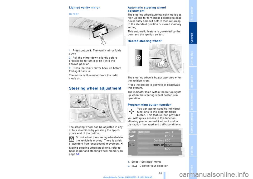 BMW 745LI SEDAN 2002 User Guide At a glanceControlsDriving tipsCommunicationsNavigationEntertainmentMobilityReference
 53
Lighted vanity mirror 
In rear 1.Press button 1. The vanity mirror folds 
down 
2.Pull the mirror down slightl