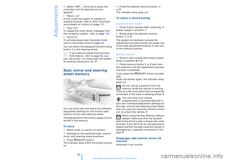 BMW 745LI SEDAN 2002 Workshop Manual Adjustments
54 3.Select "MFL." Continue to press the
controller until the desired function
appears:
>"Recirc. air"
In this mode the supply of outside air
remains blocked, refer to AUC Automatic
BMW 745LI SEDAN 2002 Workshop Manual Adjustments
54 3.Select "MFL." Continue to press the
controller until the desired function
appears:
>"Recirc. air"
In this mode the supply of outside air
remains blocked, refer to AUC Automatic