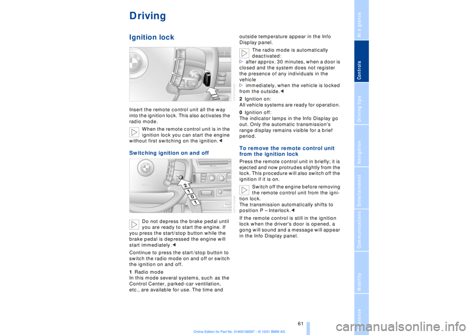 BMW 745LI SEDAN 2002 User Guide At a glanceControlsDriving tipsCommunicationsNavigationEntertainmentMobilityReference
 61
DrivingIgnition lockInsert the remote control unit all the way 
into the ignition lock. This also activates th