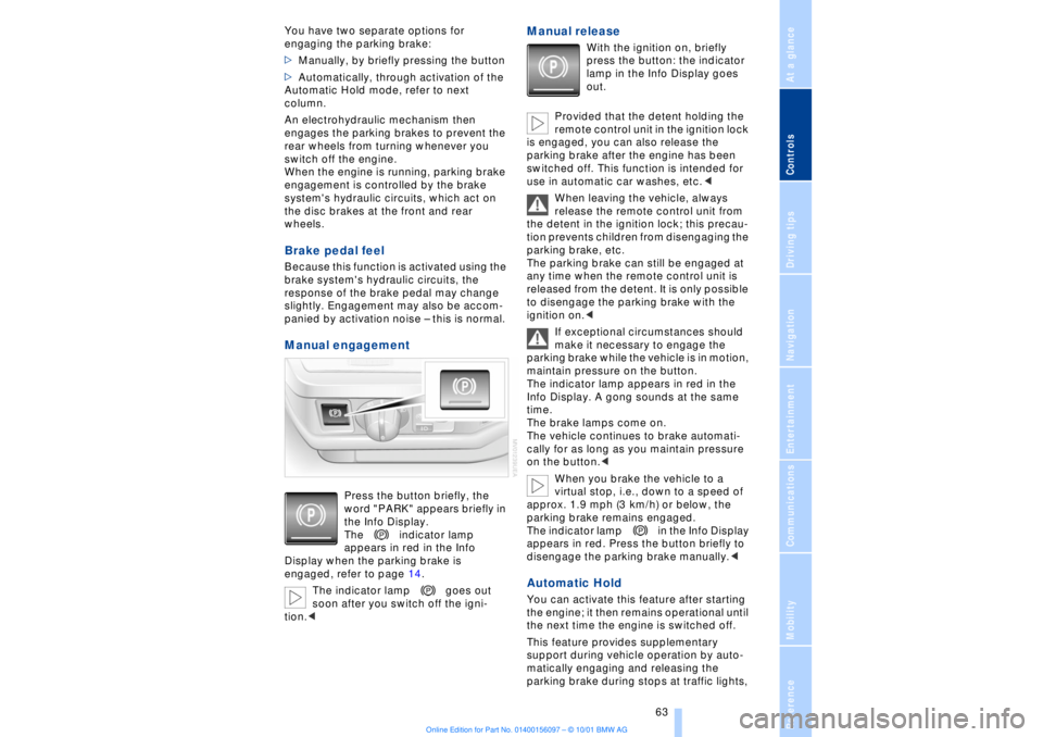 BMW 745LI SEDAN 2002 Repair Manual At a glanceControlsDriving tipsCommunicationsNavigationEntertainmentMobilityReference
63
You have two separate options for
engaging the parking brake:
>Manually, by briefly pressing the button
>Aut BMW 745LI SEDAN 2002 Repair Manual At a glanceControlsDriving tipsCommunicationsNavigationEntertainmentMobilityReference
63
You have two separate options for
engaging the parking brake:
>Manually, by briefly pressing the button
>Aut