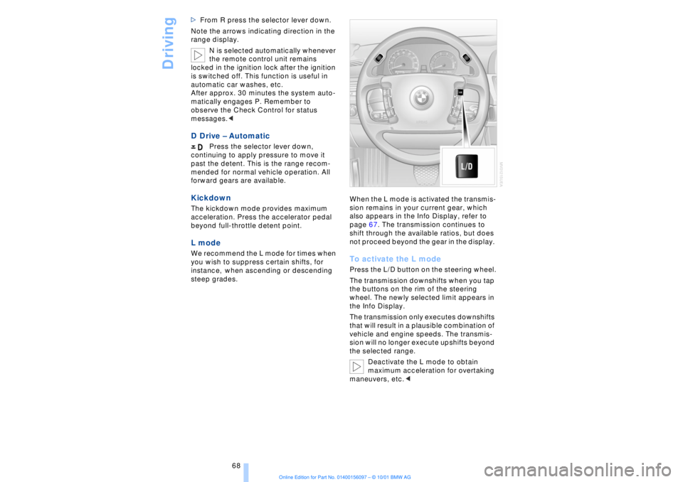 BMW 745LI SEDAN 2002 Repair Manual Driving
68 >From R press the selector lever down.
Note the arrows indicating direction in the
range display.
N is selected automatically whenever
the remote control unit remains
locked in the ignit BMW 745LI SEDAN 2002 Repair Manual Driving
68 >From R press the selector lever down.
Note the arrows indicating direction in the
range display.
N is selected automatically whenever
the remote control unit remains
locked in the ignit