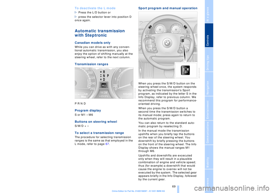 BMW 745LI SEDAN 2002 Repair Manual At a glanceControlsDriving tipsCommunicationsNavigationEntertainmentMobilityReference
69
To deactivate the L mode >Press the L/D button or
>press the selector lever into position D
once again. Auto BMW 745LI SEDAN 2002 Repair Manual At a glanceControlsDriving tipsCommunicationsNavigationEntertainmentMobilityReference
69
To deactivate the L mode >Press the L/D button or
>press the selector lever into position D
once again. Auto