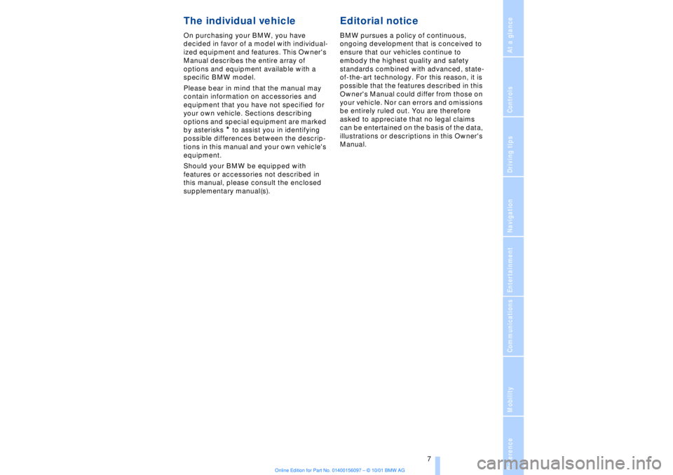 BMW 745LI SEDAN 2002  Owners Manual  
At a glanceControlsDriving tipsCommunicationsNavigationEntertainmentMobilityReference
 
 7
 
The individual vehicle 
 
On purchasing your BMW, you have 
decided in favor of a model with individual-
