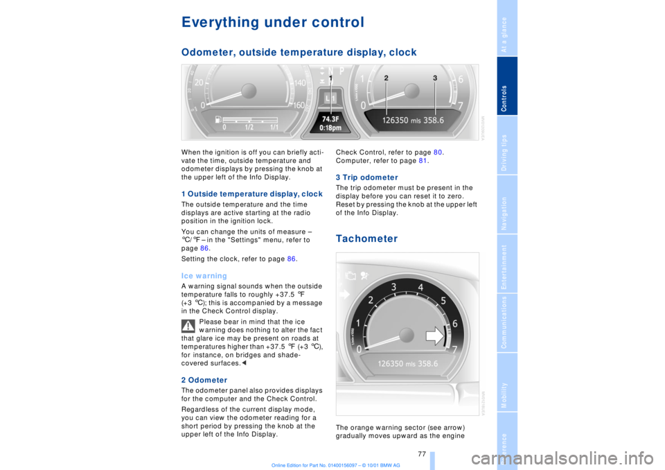 BMW 745LI SEDAN 2002  Owners Manual At a glanceControlsDriving tipsCommunicationsNavigationEntertainmentMobilityReference
 77
Everything under control Odometer, outside temperature display, clockWhen the ignition is off you can briefly 