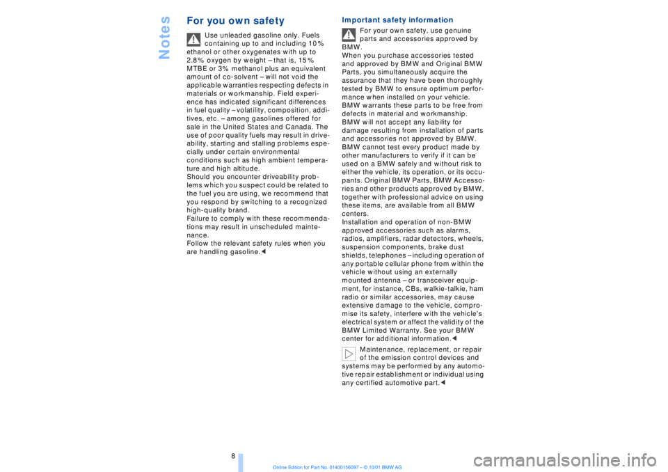 BMW 745LI SEDAN 2002  Owners Manual  
Notes
 
8
 
For you own safety 
 
Use unleaded gasoline only. Fuels 
containing up to and including 10 % 
ethanol or other oxygenates with up to 
2.8 % oxygen by weight Ð that is, 15 % 
MTBE or 3% 