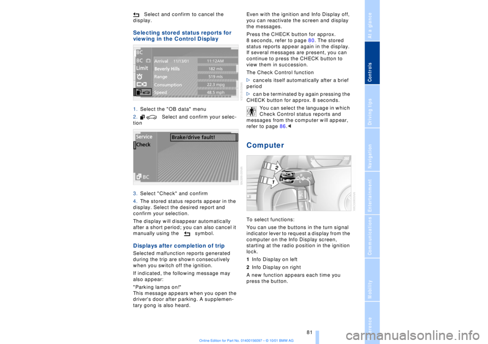 BMW 745LI SEDAN 2002  Owners Manual At a glanceControlsDriving tipsCommunicationsNavigationEntertainmentMobilityReference
 81
Select and confirm to cancel the 
display. 
Selecting stored status reports for 
viewing in the Control Displa