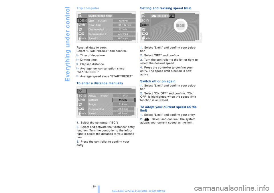 BMW 745LI SEDAN 2002 User Guide Everything under control
84
Trip computer Reset all data to zero: 
Select "START/RESET" and confirm. 
>Time of departure 
>Driving time 
>Elapsed distance 
>Average fuel consumption since 
"START/RESE