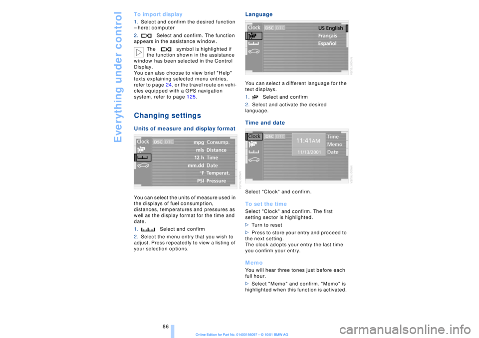 BMW 745LI SEDAN 2002  Owners Manual Everything under control
86
To import display 1.Select and confirm the desired function 
Ð here: computer 
2.Select and confirm. The function 
appears in the assistance window. 
The symbol is highlig