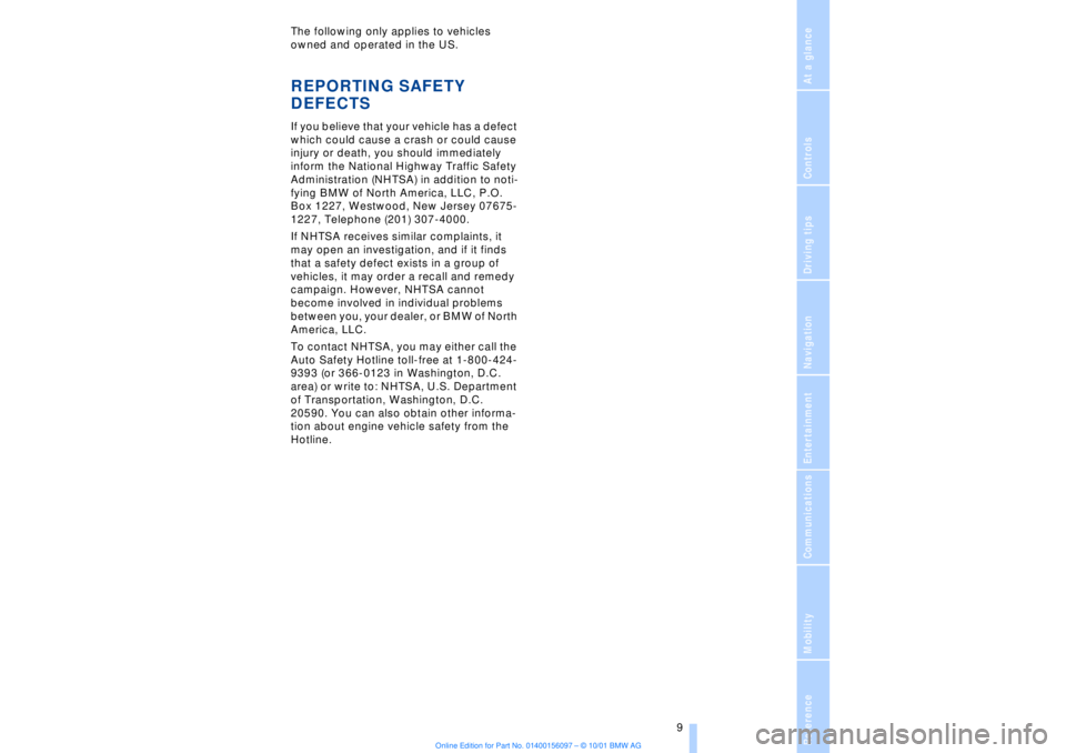 BMW 745LI SEDAN 2002  Owners Manual  
At a glanceControlsDriving tipsCommunicationsNavigationEntertainmentMobilityReference
 
 9
The following only applies to vehicles 
owned and operated in the US. 
 
REPORTING SAFETY 
DEFECTS 
 
If yo