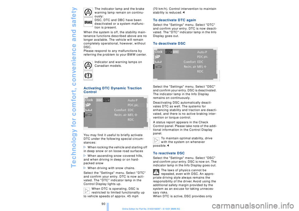 BMW 745LI SEDAN 2002  Owners Manual Technology for comfort, convenience and safety
90 The indicator lamp and the brake 
warning lamp remain on continu-
ously: 
DSC, DTC and DBC have been 
deactivated or a system malfunc-
tion is present