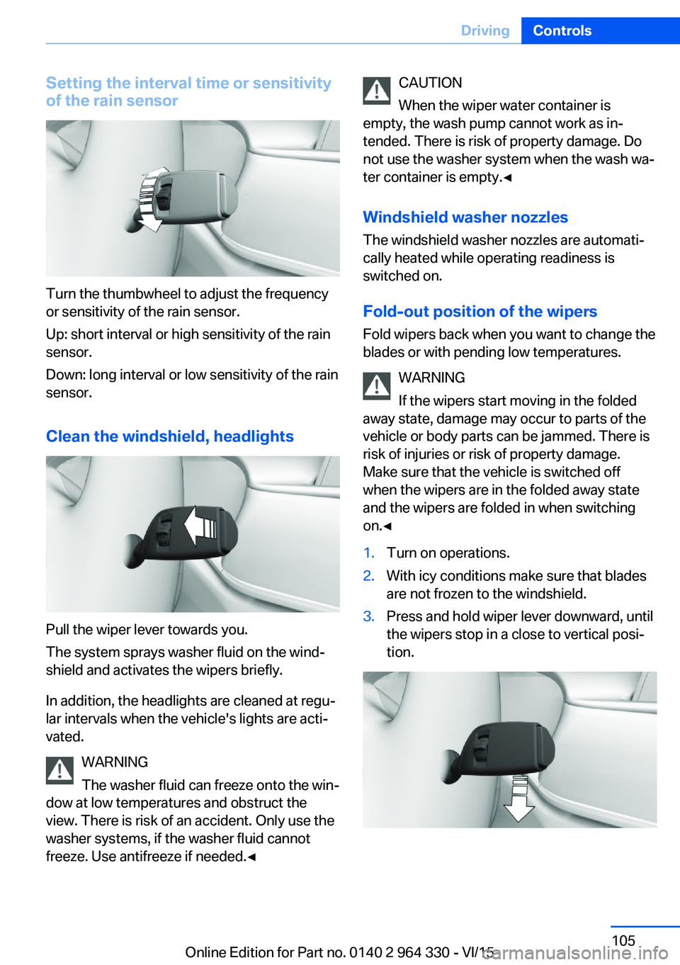 BMW 750I SEDAN 2015  Owners Manual Setting the interval time or sensitivity
of the rain sensor
Turn the thumbwheel to adjust the frequency
or sensitivity of the rain sensor.
Up: short interval or high sensitivity of the rain
sensor.
Do