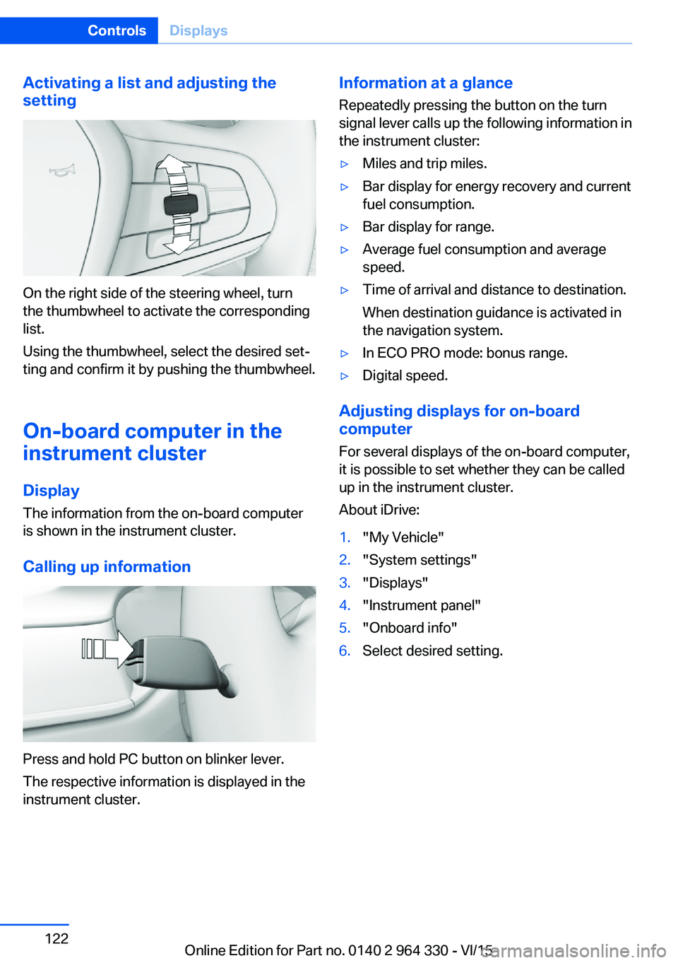 BMW 750I SEDAN 2015  Owners Manual Activating a list and adjusting the
setting
On the right side of the steering wheel, turn
the thumbwheel to activate the corresponding
list.
Using the thumbwheel, select the desired set‐
ting and co