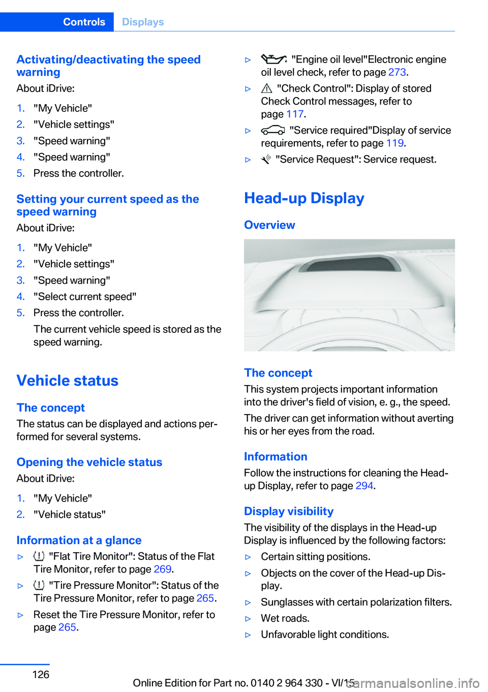 BMW 750I SEDAN 2015  Owners Manual Activating/deactivating the speed
warning
About iDrive:1."My Vehicle"2."Vehicle settings"3."Speed warning"4."Speed warning"5.Press the controller.
Setting your current 