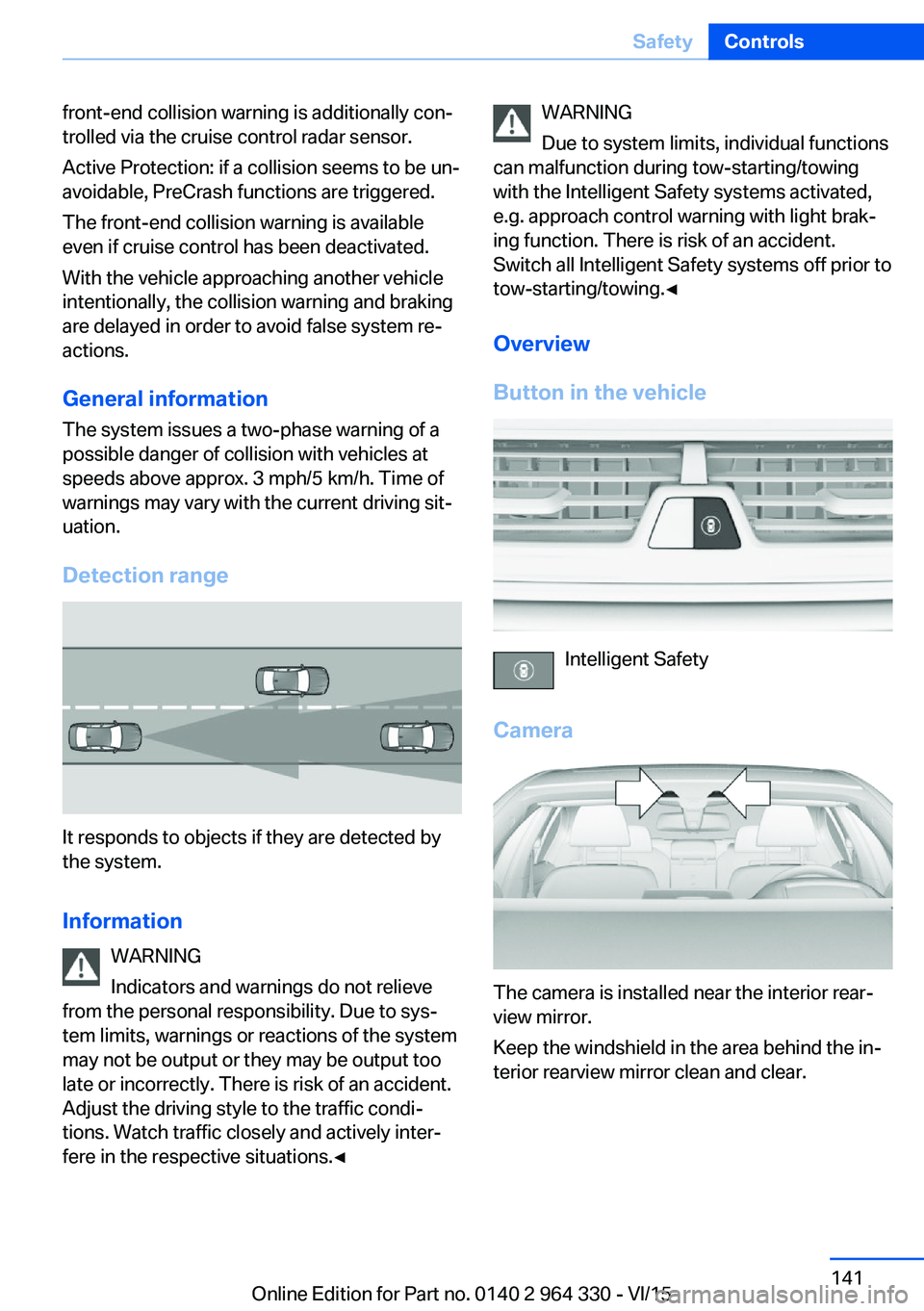 BMW 750I SEDAN 2015  Owners Manual front-end collision warning is additionally con‐
trolled via the cruise control radar sensor.
Active Protection: if a collision seems to be un‐
avoidable, PreCrash functions are triggered.
The fro