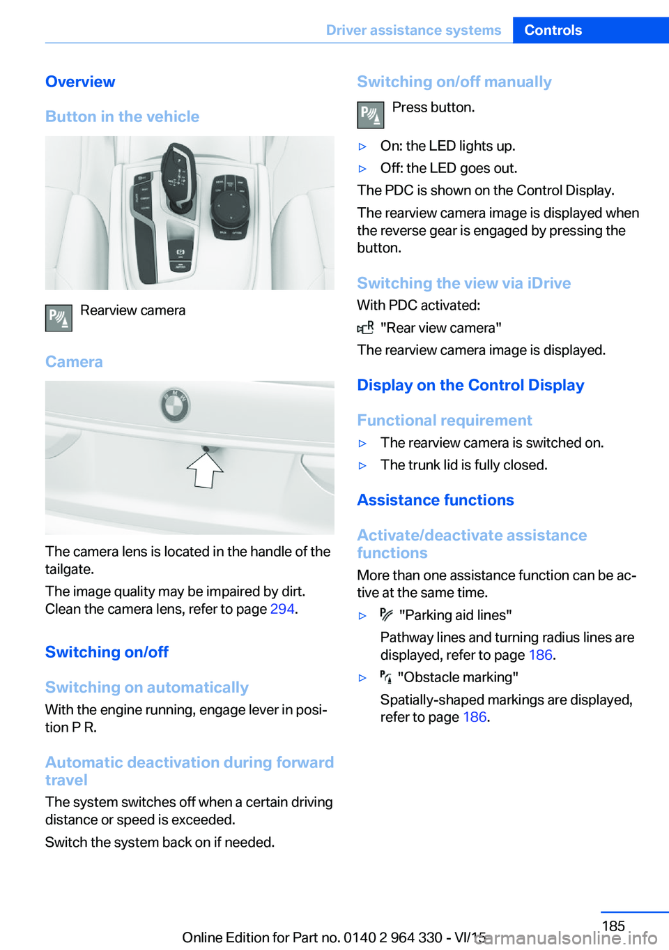 BMW 750I SEDAN 2015  Owners Manual Overview
Button in the vehicle
Rearview camera
Camera
The camera lens is located in the handle of the
tailgate.
The image quality may be impaired by dirt.
Clean the camera lens, refer to page  294.
Sw