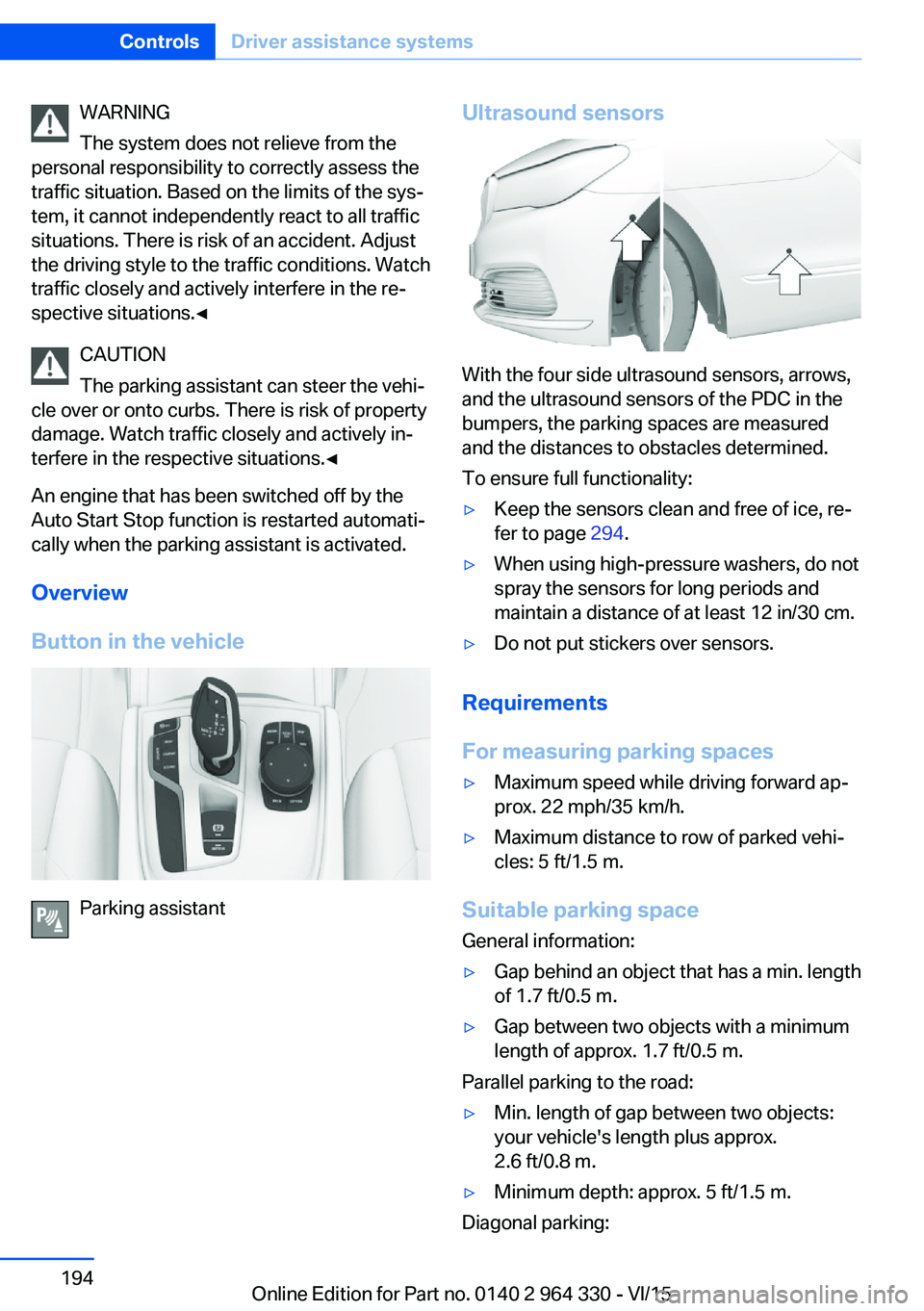 BMW 750I SEDAN 2015  Owners Manual WARNING
The system does not relieve from the
personal responsibility to correctly assess the
traffic situation. Based on the limits of the sys‐
tem, it cannot independently react to all traffic
situ