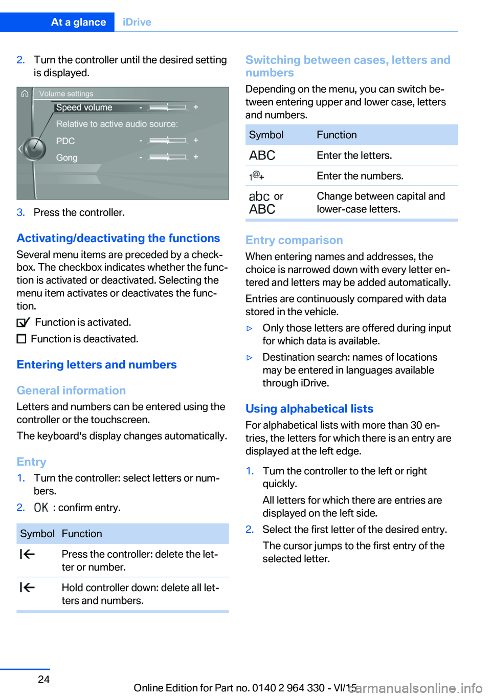 BMW 750I SEDAN 2015 Owners Manual 2.Turn the controller until the desired setting
is displayed.3.Press the controller.
Activating/deactivating the functions
Several menu items are preceded by a check‐
box. The checkbox indicates whe BMW 750I SEDAN 2015 Owners Manual 2.Turn the controller until the desired setting
is displayed.3.Press the controller.
Activating/deactivating the functions
Several menu items are preceded by a check‐
box. The checkbox indicates whe